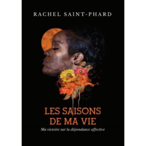 Les saisons de ma vie: Ma victoire sur la dépendance affective