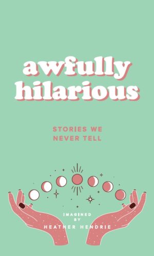 awfully hilarious: stories we never tell