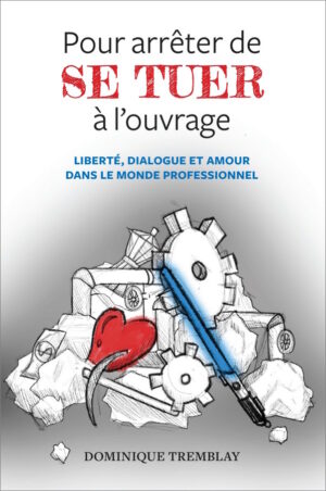 Pour arrêter de se tuer à l'ouvrage - Liberté, dialogue et amour dans le monde professionnel